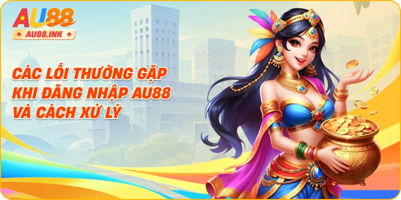 Các lỗi thường gặp khi đăng nhập AU88 và cách xử lý