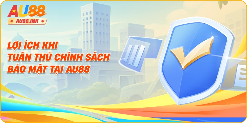 Lợi ích khi tuân thủ chính sách bảo mật tại AU88